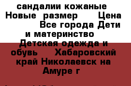 сандалии кожаные. Новые. размер 20 › Цена ­ 1 300 - Все города Дети и материнство » Детская одежда и обувь   . Хабаровский край,Николаевск-на-Амуре г.